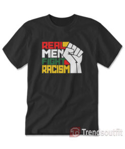 Real Men Fight Racism T-shirt