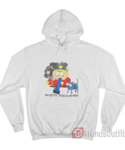 Southpark Cartman No Kitty This Is My Pot Hoodie