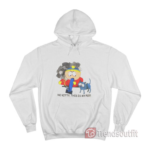 Southpark Cartman No Kitty This Is My Pot Hoodie