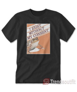 I Exist Without My Consent Frog Surreal T-Shirt