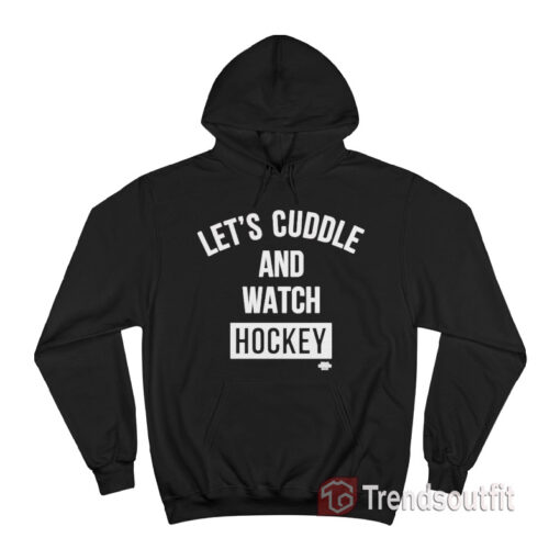 Let's Cuddle And Watch Hockey Hoodie