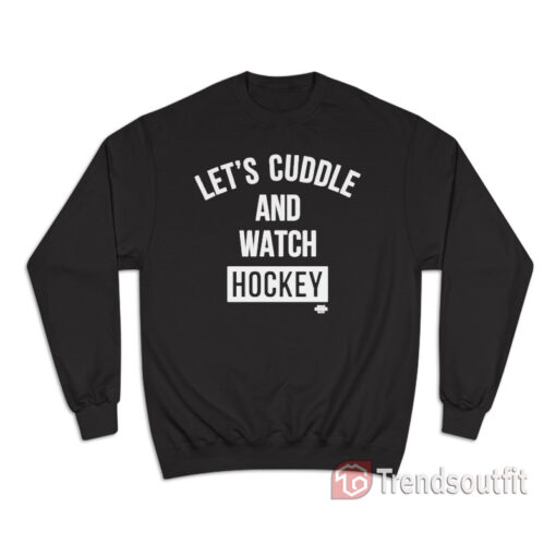 Let's Cuddle And Watch Hockey Sweatshirt