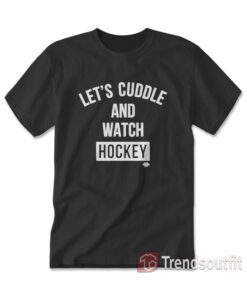 Let's Cuddle And Watch Hockey T-shirt