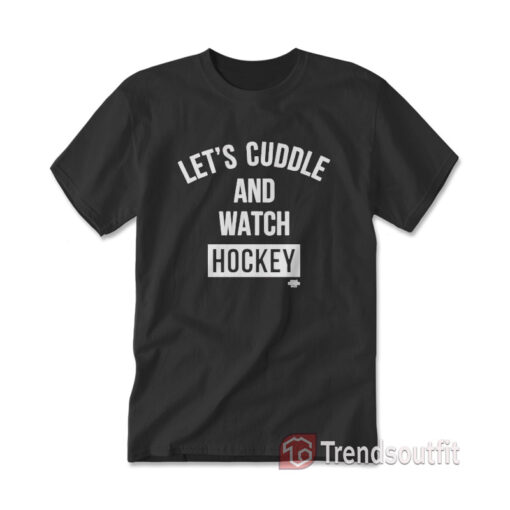 Let's Cuddle And Watch Hockey T-shirt