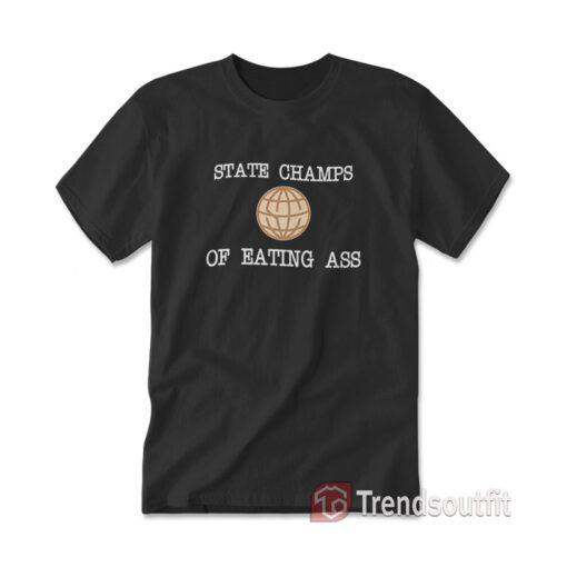 State Champs Of Eating Ass T-shirt