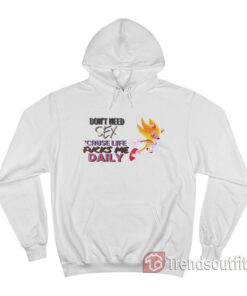 Super Sonic Don't Need Sex Cause Life Fucks Me Daily Hoodie