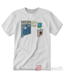 Come On Harry We Wanna Say Goodnight To You Goodnight Harry T-shirt