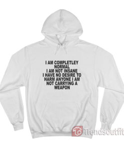 I Am Completley Normal I Am Not Insane Hoodie