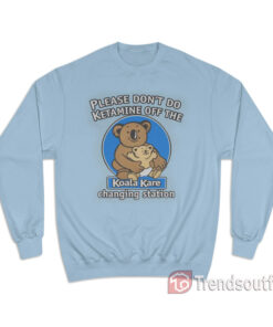 Please Don’t Do Ketamine Off The Koala Kare Changing Station Sweatshirt