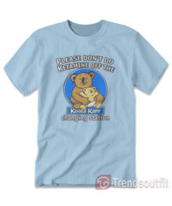 Please Don't Do Ketamine Off The Koala Kare Changing Station T-shirt