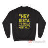 Hey Sista It’s Really Really Nice To Meet Ya Sweatshirt