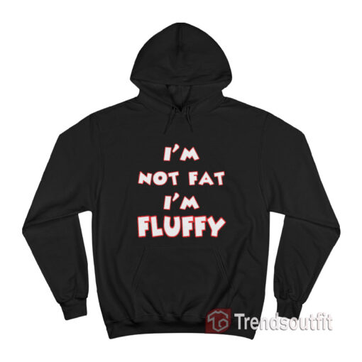 I’m Not Fat I’m Fluffy Hoodie