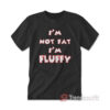 I’m Not Fat I’m Fluffy T-shirt