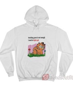 Garfield Touching Grass Is Not Enough I Need To Fight God Hoodie
