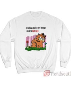 Garfield Touching Grass Is Not Enough I Need To Fight God Sweatshirt