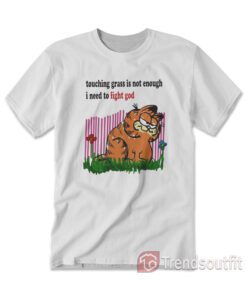 Garfield Touching Grass Is Not Enough I Need To Fight God T-shirt