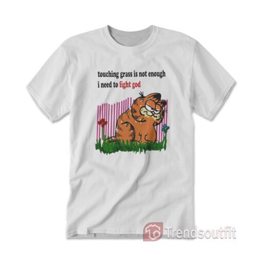 Garfield Touching Grass Is Not Enough I Need To Fight God T-shirt