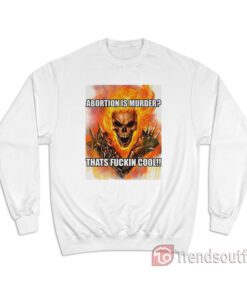 Ghost Rider Abortion Is Murder Thats Fuckin Cool Sweatshirt