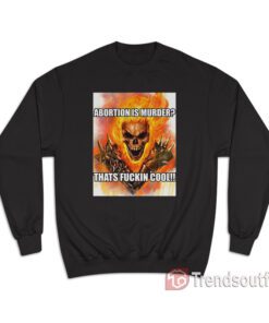 Ghost Rider Abortion Is Murder Thats Fuckin Cool Sweatshirt