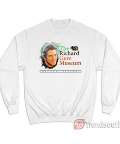 The Richard Gere Museum Sweatshirt