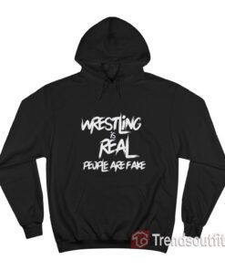 Pro Wrestling Is Real People Are Fake Hoodie