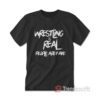 Pro Wrestling Is Real People Are Fake T-shirt