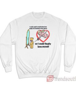 I Wish Cupid Would Shoot Me Sweatshirt