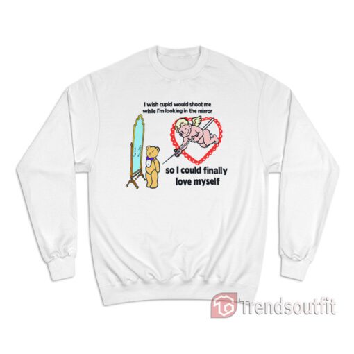 I Wish Cupid Would Shoot Me Sweatshirt