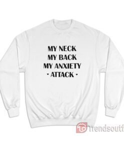 My Neck My Back My Anxiety Attack Funny Anxiety Sweatshirt