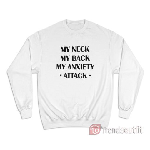 My Neck My Back My Anxiety Attack Funny Anxiety Sweatshirt