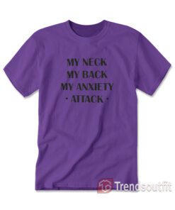 My Neck My Back My Anxiety Attack Funny Anxiety T-Shirt