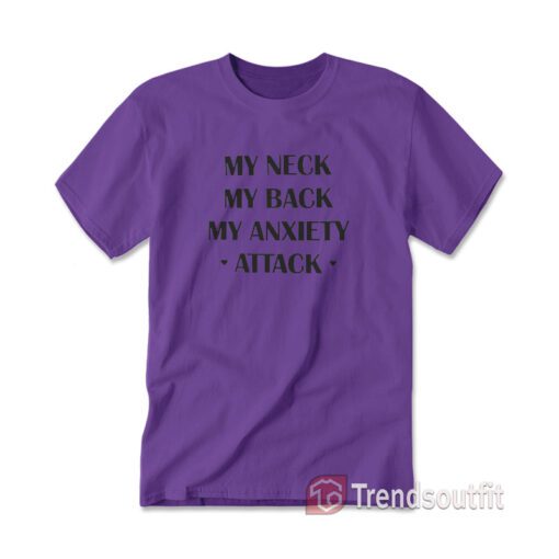 My Neck My Back My Anxiety Attack Funny Anxiety T-Shirt