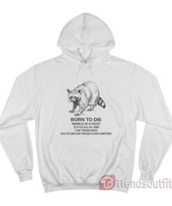 Raccoon Born To Die World Is A Fuck Hoodie