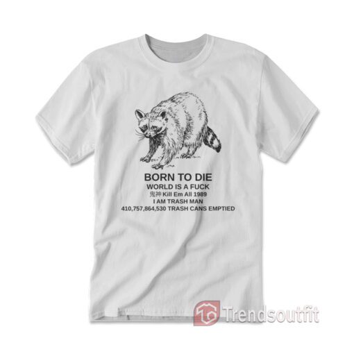 Raccoon Born To Die World Is A Fuck T-Shirt