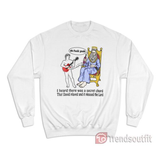 I Heard There Was A Secret Chord That David Played And It Pleased The Lord Sweatshirt