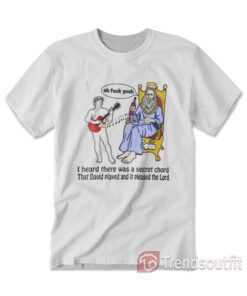 I Heard There Was A Secret Chord That David Played And It Pleased The Lord T-shirt