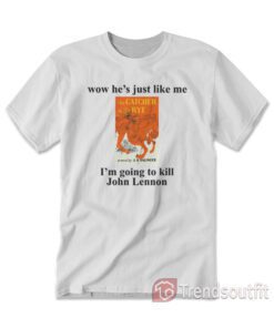Wow He Just Like Me The Catcher In The Rye T-Shirt