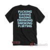 Fucking Raving Raving Drinking Smoking Flirting T-shirt