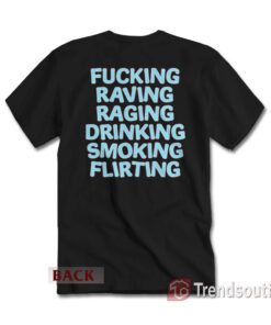 Fucking Raving Raving Drinking Smoking Flirting T-shirt