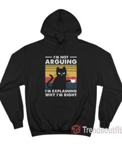 I'm Not Arguing I'm Just Explaining Why I'm Right Cat Hoodie