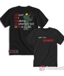I'm a Gamer Good at Making Extremely Hot Girls Cum T-shirt