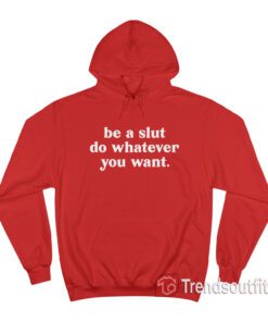 Be A Slut Do Whatever You Want Hoodie