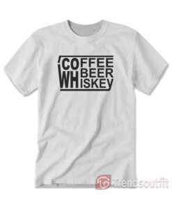 Coffee Beer Whiskey T-shirt