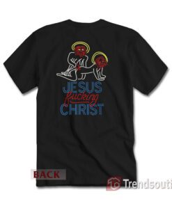 Funny Jesus Fucking Christ T-shirt