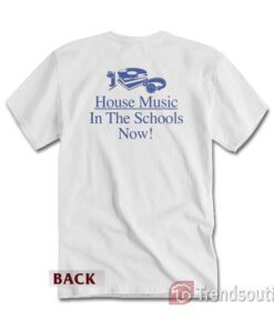 House Music In The Schools Now T-shirt