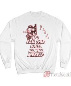 If I Fail This Drill Ill Kill Myself Sweatshirt