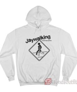 Jaywalking I Could Stop Anytime Hoodie