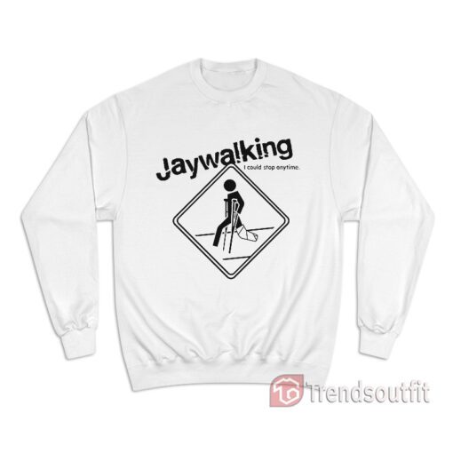 Jaywalking I Could Stop Anytime Sweatshirt
