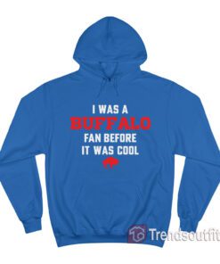 Buffalo Bills - I Was A Buffalo Fan Before It Was Cool Hoodie