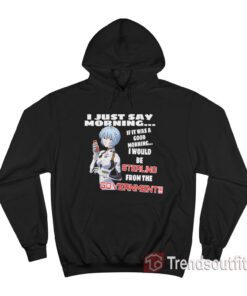 Rei Ayanami I Just Say Morning If It Was A Good Morning Hoodie